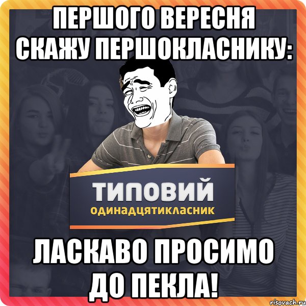 ПЕРШОГО ВЕРЕСНЯ СКАЖУ ПЕРШОКЛАСНИКУ: ЛАСКАВО ПРОСИМО ДО ПЕКЛА!