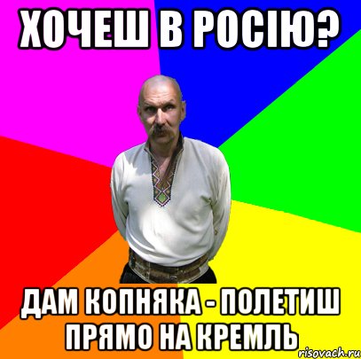хочеш в росію? дам копняка - полетиш прямо на кремль