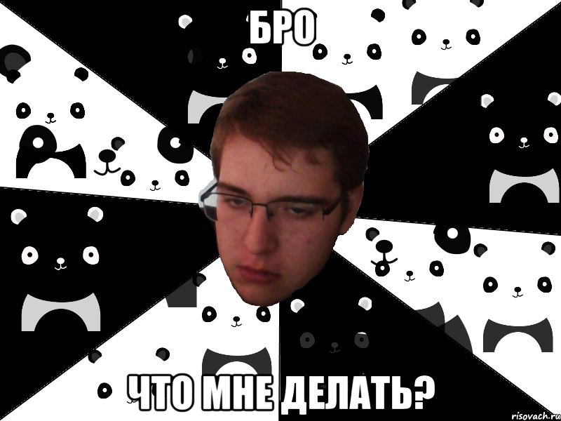 бро что мне делать?