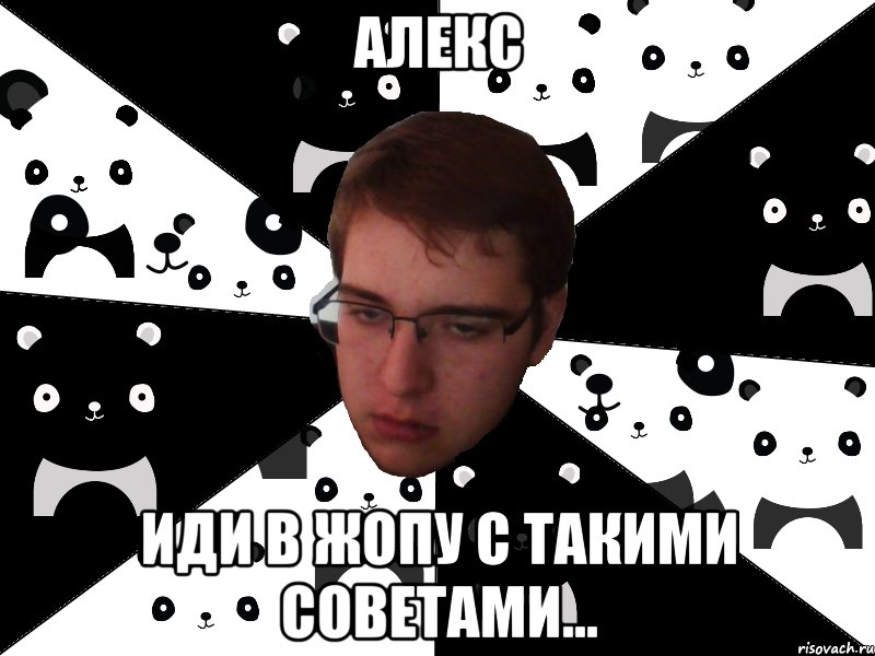 Алекс иди в жопу с такими советами...