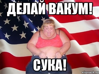 Делай вакум! СУКА!, Мем Толстая американка