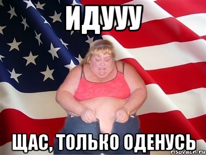 Идууу Щас, только оденусь