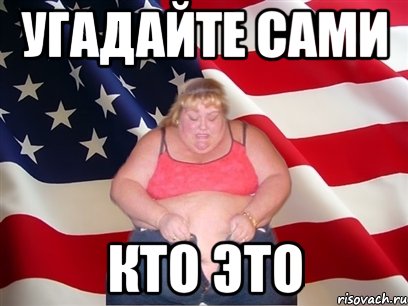 Угадайте сами Кто это, Мем Толстая американка