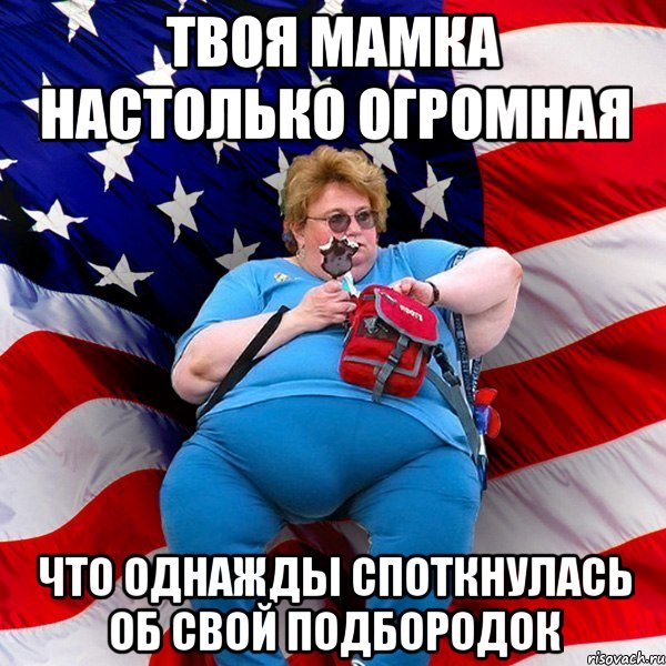 Твоя мамка настолько огромная что однажды споткнулась об свой подбородок, Мем ТОлстуха