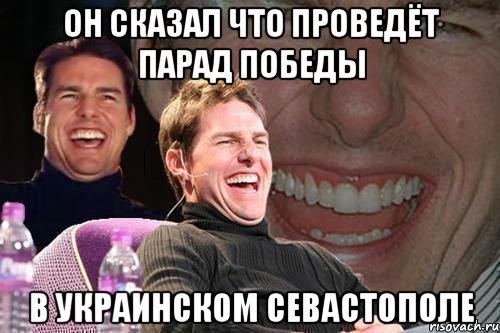 он сказал что проведёт парад победы в украинском Севастополе, Мем том круз