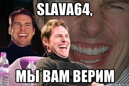 slava64, мы Вам верим, Мем том круз