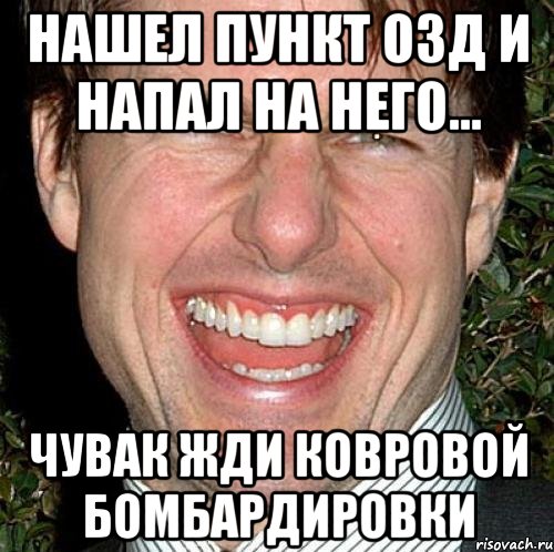 Нашел пункт ОЗД и напал на него... Чувак жди ковровой бомбардировки, Мем Том Круз