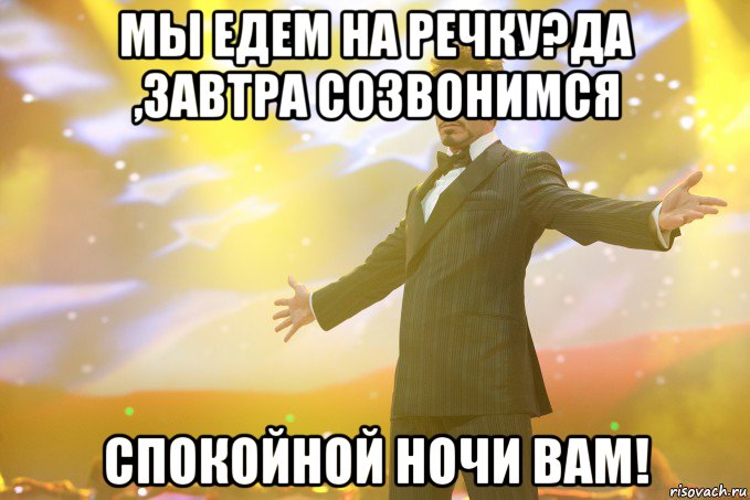 мы едем на речку?да ,завтра созвонимся спокойной ночи Вам!, Мем Тони Старк (Роберт Дауни младший)