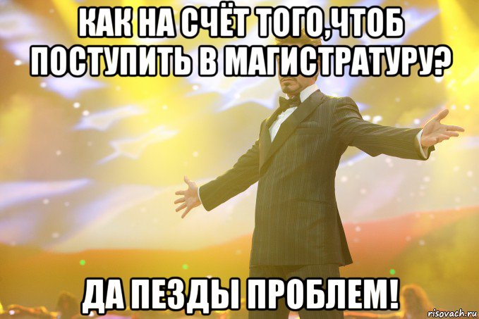 Как на счёт того,чтоб поступить в магистратуру? Да пезды проблем!