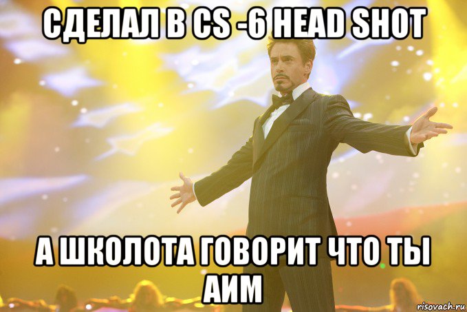 Сделал в cs -6 head shot А школота говорит что ты АИМ