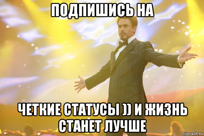Подпишись на Четкие СтАтУсЫ )) и жизнь станет лучше, Мем Тони Старк (Роберт Дауни младший)