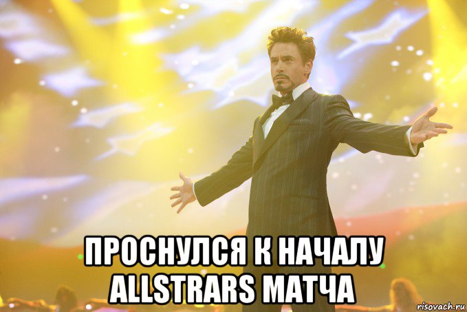  Проснулся к началу AllStrars матча, Мем Тони Старк (Роберт Дауни младший)