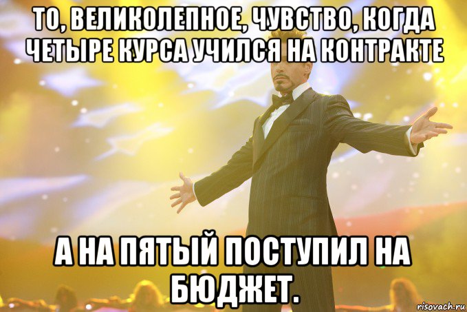 То, великолепное, чувство, когда четыре курса учился на контракте а на пятый поступил на бюджет.