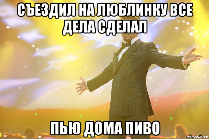 Съездил на люблинку все дела сделал Пью дома пиво, Мем Тони Старк (Роберт Дауни младший)