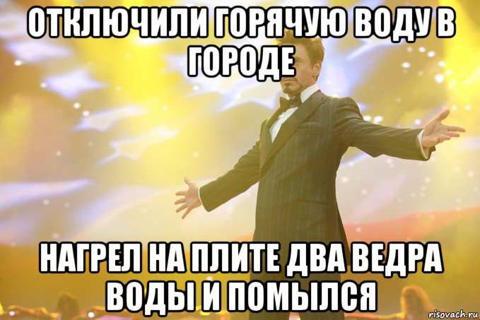 отключили горячую воду в городе нагрел на плите два ведра воды и помылся, Мем Тони Старк (Роберт Дауни младший)