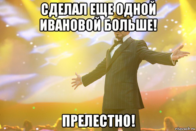 Сделал еще одной Ивановой больше! Прелестно!