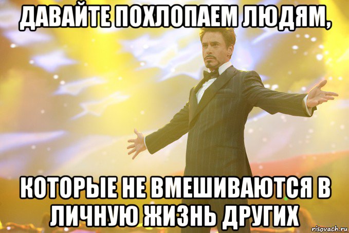 Давайте похлопаем людям, которые не вмешиваются в личную жизнь других, Мем Тони Старк (Роберт Дауни младший)