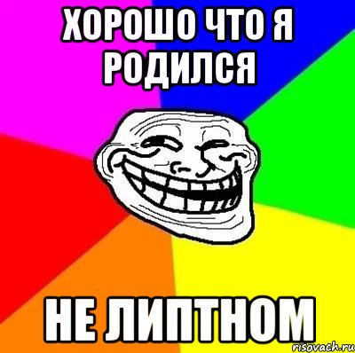 Хорошо что я родился Не липтном, Мем Тролль Адвайс