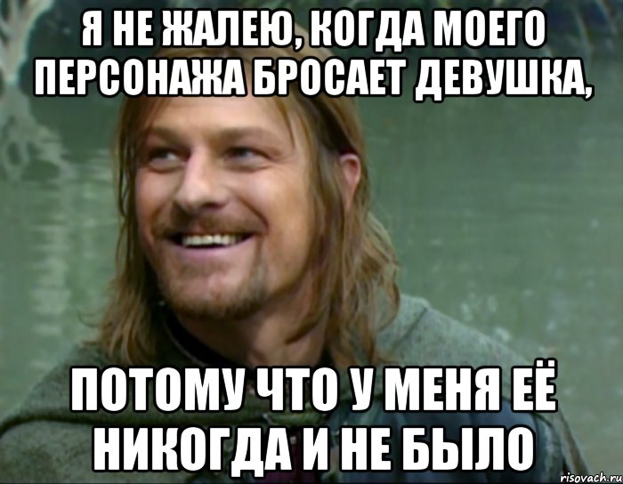 я не жалею, когда моего персонажа бросает девушка, потому что у меня её никогда и не было, Мем Тролль Боромир