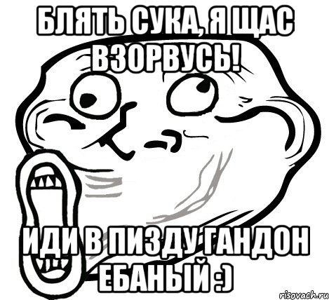 Блять сука, я щас взорвусь! Иди в пизду гандон ебаный :), Мем  Trollface LOL