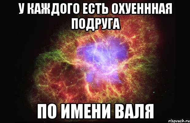 У каждого есть охуеннная подруга по имени Валя, Мем Туманность