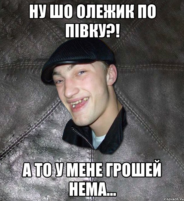Ну шо олежик по пiвку?! а то у мене грошей нема..., Мем Тут Апасна