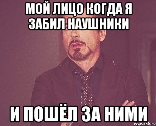 мой лицо когда я забил наушники и пошёл за ними, Мем твое выражение лица