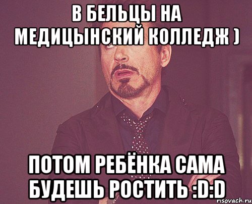В Бельцы на медицынский колледж ) Потом ребёнка сама будешь ростить :D:D, Мем твое выражение лица