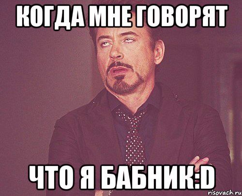 Когда мне говорят что я бабник:D, Мем твое выражение лица