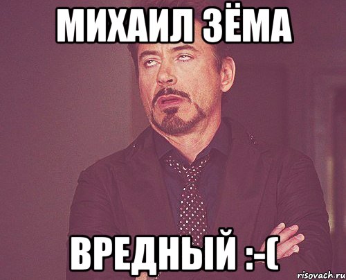 Михаил Зёма Вредный :-(, Мем твое выражение лица