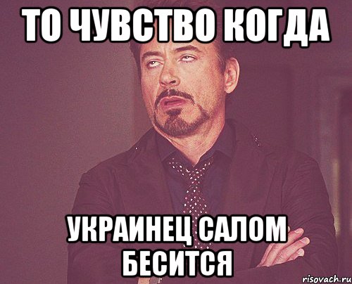 то чувство когда украинец салом бесится, Мем твое выражение лица