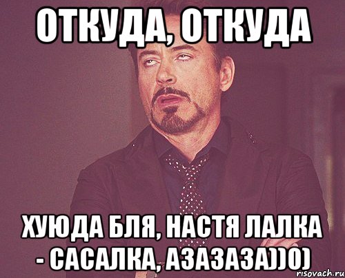 Откуда, откуда хуюда бля, Настя лалка - сасалка, азазаза))0), Мем твое выражение лица