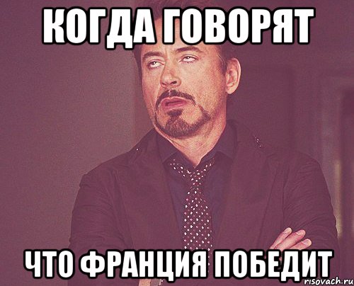 Когда говорят что Франция победит, Мем твое выражение лица
