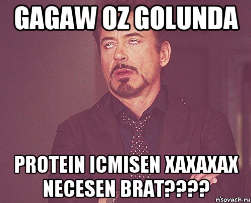 Gagaw oz golunda Protein icmisen xaxaxax necesen brat????, Мем твое выражение лица