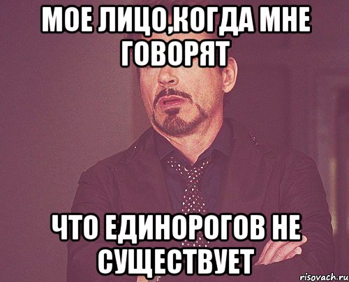 мое лицо,когда мне говорят ЧТО ЕДИНОРОГОВ НЕ СУЩЕСТВУЕТ, Мем твое выражение лица