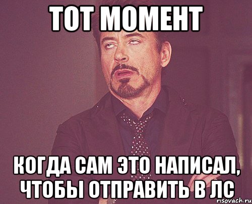 Тот момент когда сам это написал, чтобы отправить в лс, Мем твое выражение лица