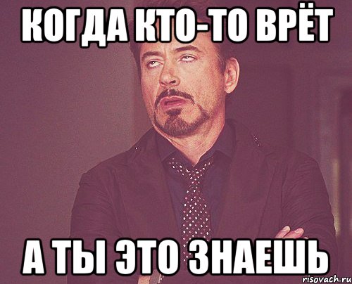 Когда кто-то врёт А ты это знаешь, Мем твое выражение лица