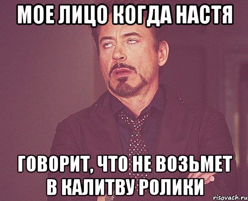 МОЕ ЛИЦО КОГДА НАСТЯ ГОВОРИТ, ЧТО НЕ ВОЗЬМЕТ В КАЛИТВУ РОЛИКИ, Мем твое выражение лица