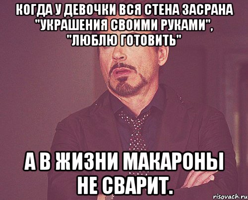 когда у девочки вся стена засрана "Украшения своими руками", "Люблю готовить" А в жизни макароны не сварит., Мем твое выражение лица