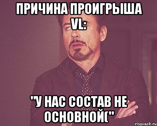 Причина проигрыша VL: "У нас состав не основной(", Мем твое выражение лица