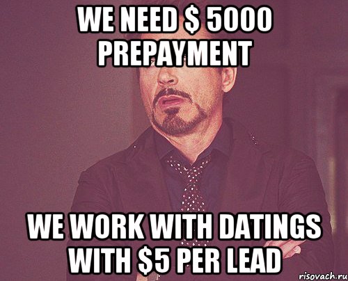 We need $ 5000 prepayment we work with datings with $5 per lead, Мем твое выражение лица