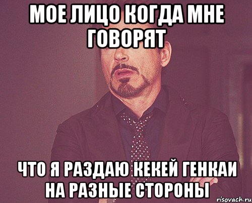 Мое лицо когда мне говорят что я раздаю кекей генкаи на разные стороны, Мем твое выражение лица