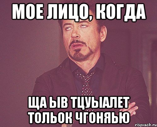 Мое лицо, когда ща ыв тцуыалет тольок чгоняью, Мем твое выражение лица