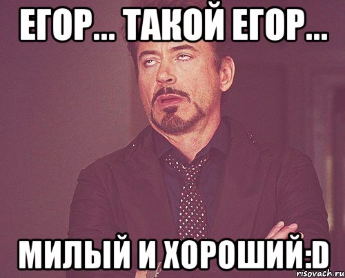 Егор... такой Егор... милый и хороший:D, Мем твое выражение лица