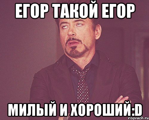 Егор такой Егор милый и хороший:D, Мем твое выражение лица