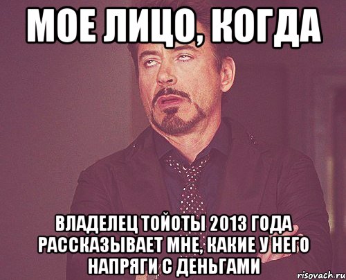 Мое лицо, когда Владелец тойоты 2013 года Рассказывает мне, какие у него напряги с деньгами, Мем твое выражение лица