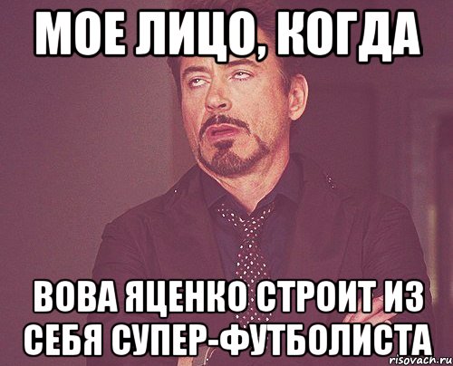 мое лицо, когда вова яценко строит из себя супер-футболиста, Мем твое выражение лица