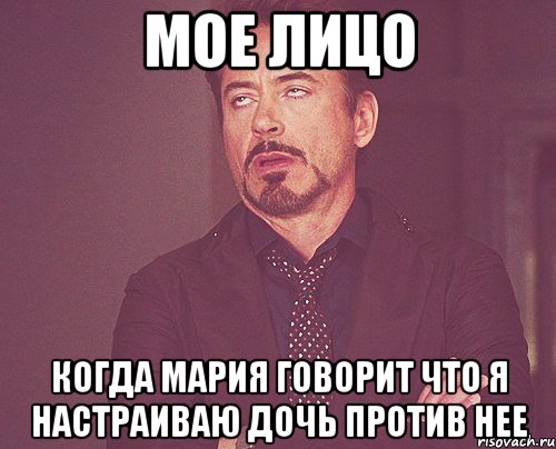 мое лицо когда Мария говорит что я настраиваю дочь против нее, Мем твое выражение лица