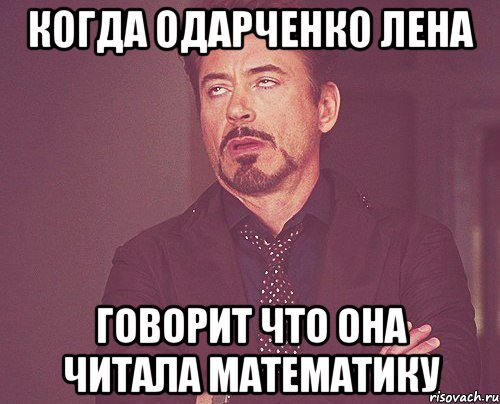 Когда одарченко лена говорит что она читала математику, Мем твое выражение лица