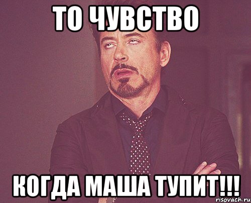 то чувство когда маша тупит!!!, Мем твое выражение лица